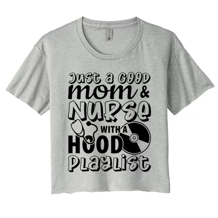 Just A Good Mom And Nurse With A Hood Playlist Mom Nurse Cool Gift Women's Crop Top Tee