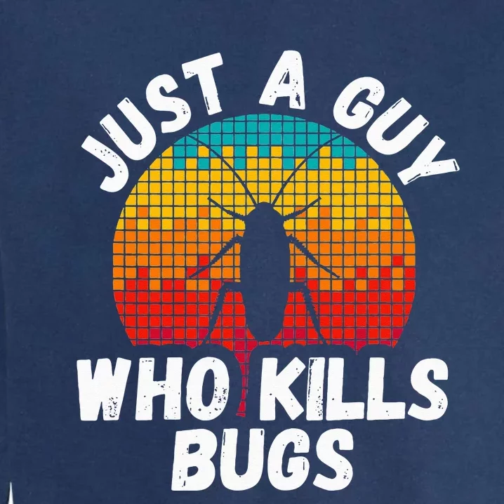 Just A Guy Who Kills Bugs Pest Control Exterminator Garment-Dyed Sweatshirt