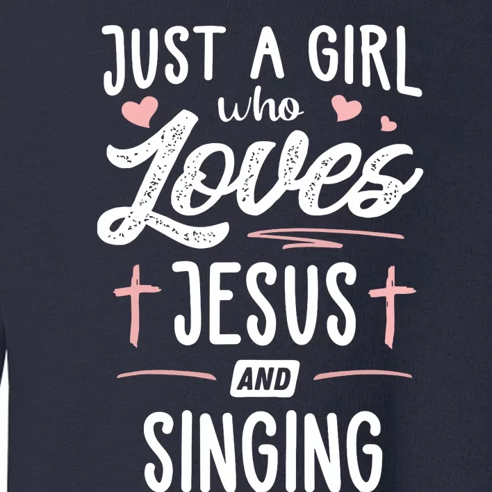 Just A Girl Who Loves Jesus And Singing Gift Women Toddler Sweatshirt