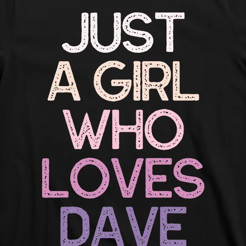 Just A Girl Who Loves Dave Name Gift T-Shirt