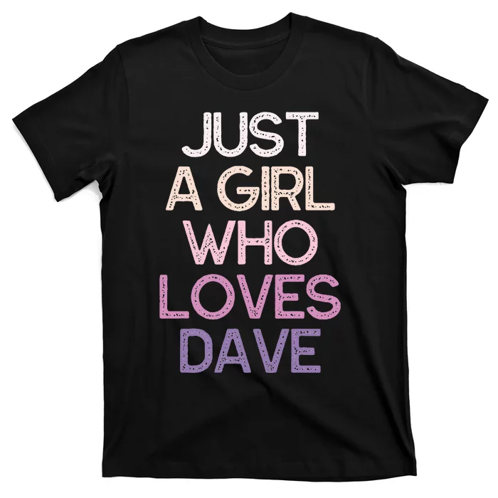 Just A Girl Who Loves Dave Name Gift T-Shirt