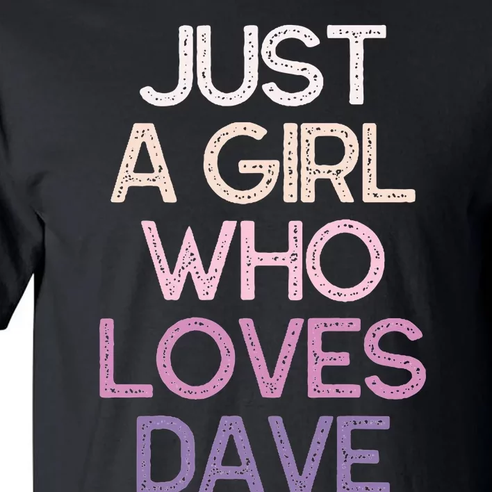 Just A Girl Who Loves Dave Name Gift Tall T-Shirt