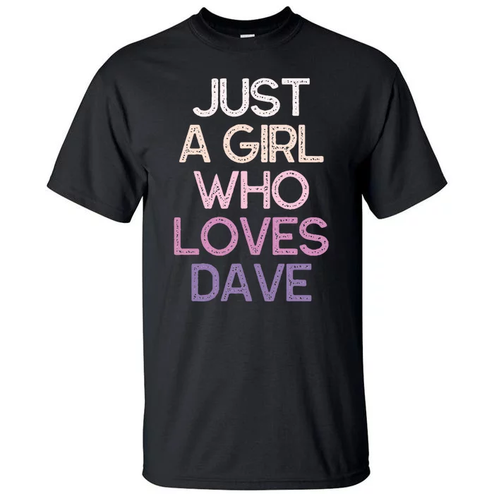 Just A Girl Who Loves Dave Name Gift Tall T-Shirt