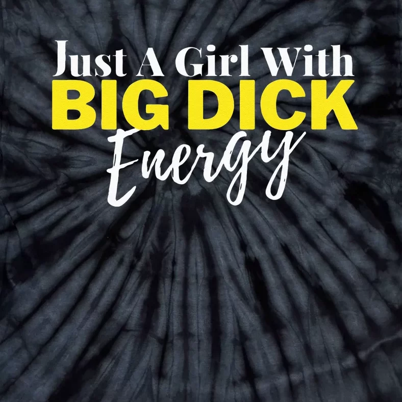 Just A Girl With Big Dick Energy Design Tie-Dye T-Shirt