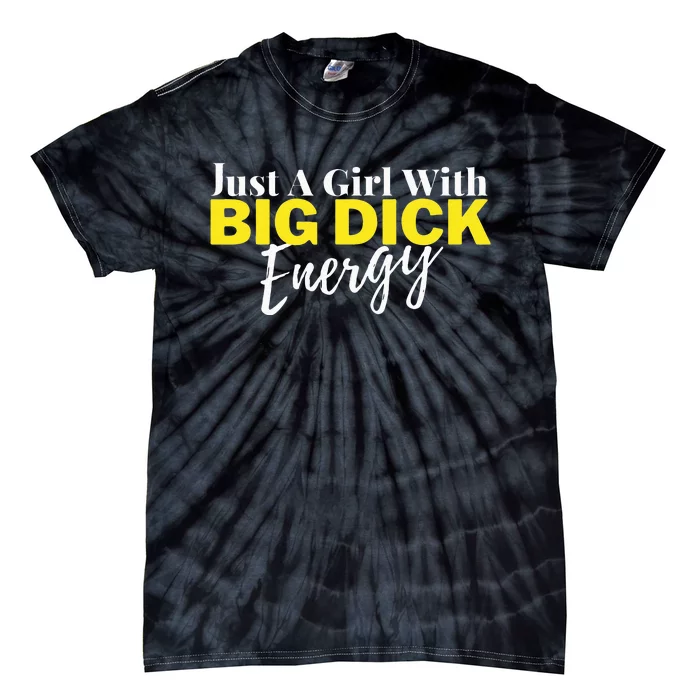 Just A Girl With Big Dick Energy Design Tie-Dye T-Shirt