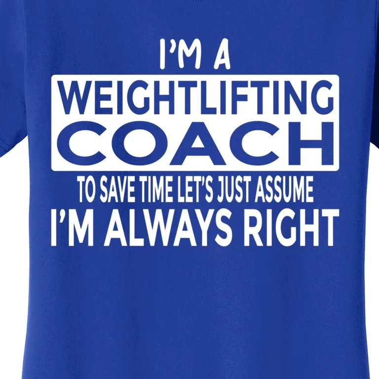 Just Assume Im Always Right Funny Weightlifting Coach Great Gift Women's T-Shirt