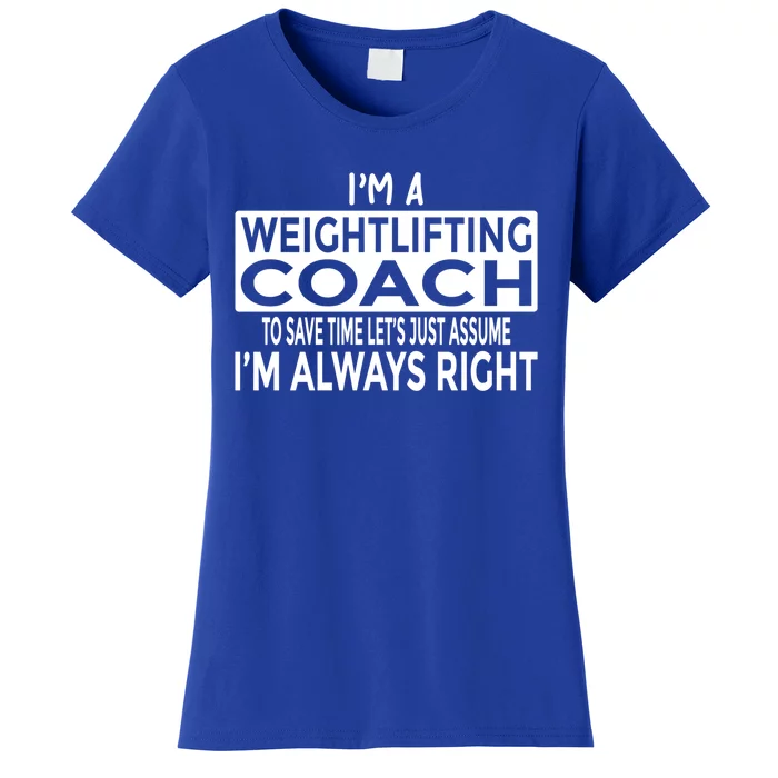 Just Assume Im Always Right Funny Weightlifting Coach Great Gift Women's T-Shirt