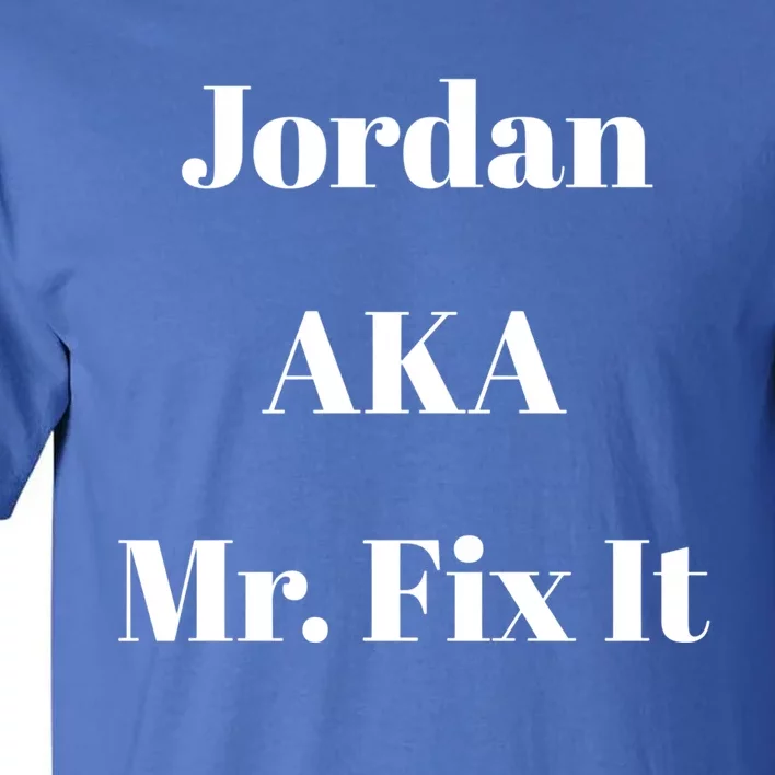 Jordan Aka Mr Fix It Funny Sarcastic Saying Gift Tall T-Shirt