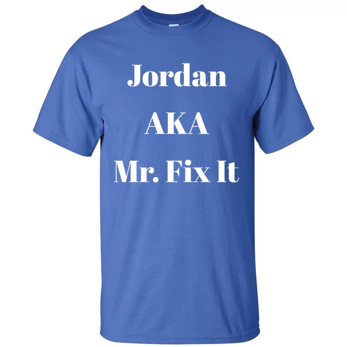 Jordan Aka Mr Fix It Funny Sarcastic Saying Gift Tall T-Shirt