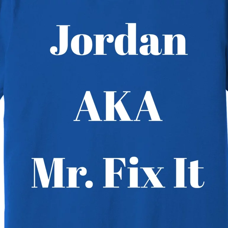 Jordan Aka Mr Fix It Funny Sarcastic Saying Gift Premium T-Shirt