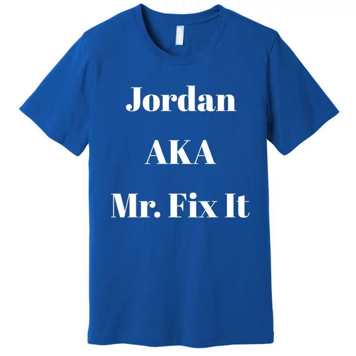 Jordan Aka Mr Fix It Funny Sarcastic Saying Gift Premium T-Shirt