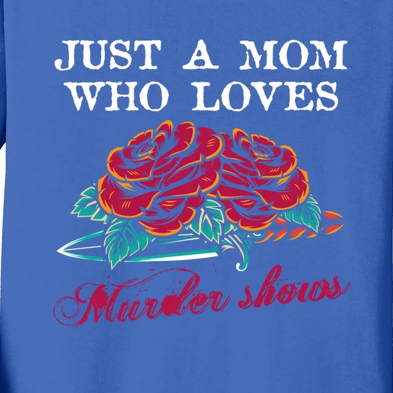 Just A Mom Who Loves Murder Shows True Crime Lovers Gift Kids Long Sleeve Shirt