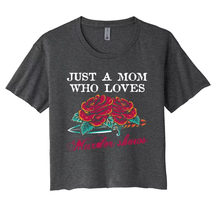 Just A Mom Who Loves Murder Shows True Crime Lovers Gift Women's Crop Top Tee