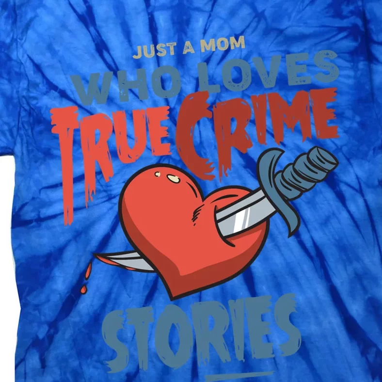 Just A Mom Who Loves True Crime Stories Gift Tie-Dye T-Shirt