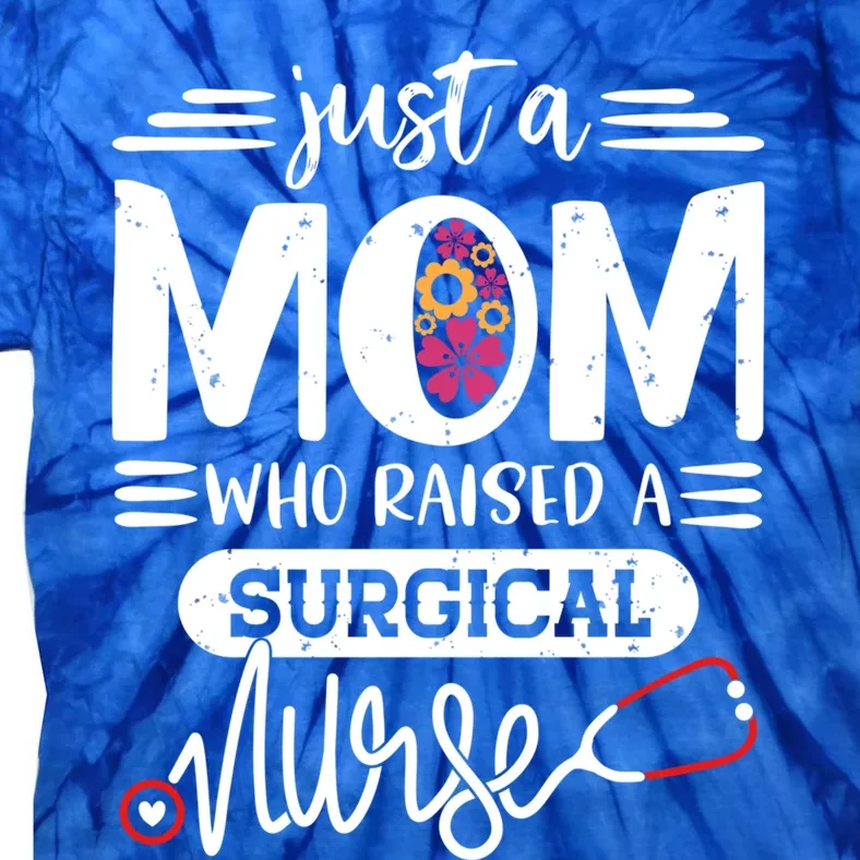 Just A Mom Who Raised A Surgical Nurse Rn Mommy Mothers Day Great Gift Tie-Dye T-Shirt