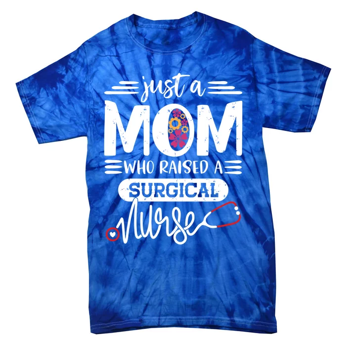 Just A Mom Who Raised A Surgical Nurse Rn Mommy Mothers Day Great Gift Tie-Dye T-Shirt