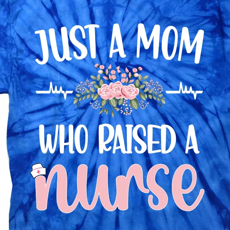 Just A Mom Who Raised A Nurse Mother Nursing Nurse Mom Gift Tie-Dye T-Shirt