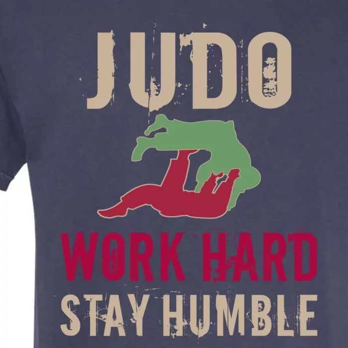 Judo And Martial Arts Work Hard Stay Humble Gift Cool Gift Garment-Dyed Heavyweight T-Shirt