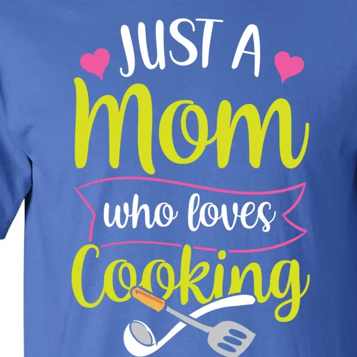 Just A Mom Who Loves Cooking Cook Mother Mommy Mama Mother's Gift Tall T-Shirt