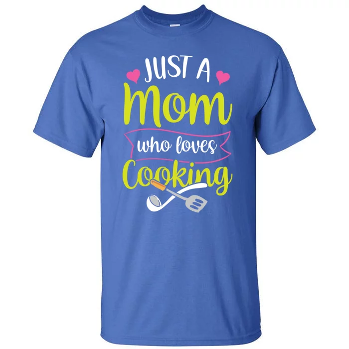 Just A Mom Who Loves Cooking Cook Mother Mommy Mama Mother's Gift Tall T-Shirt