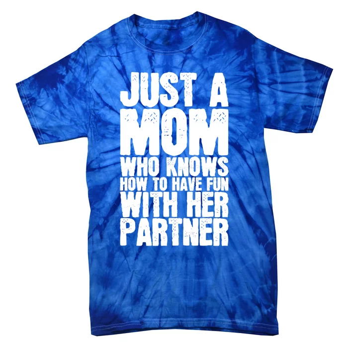 Just A Mom Who Knows How To Have Fun With Her Partner Meaningful Gift Tie-Dye T-Shirt