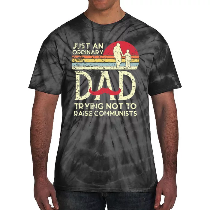 Just An Ordinary Dad Trying Not To Raise Communists Fathers Tie-Dye T-Shirt