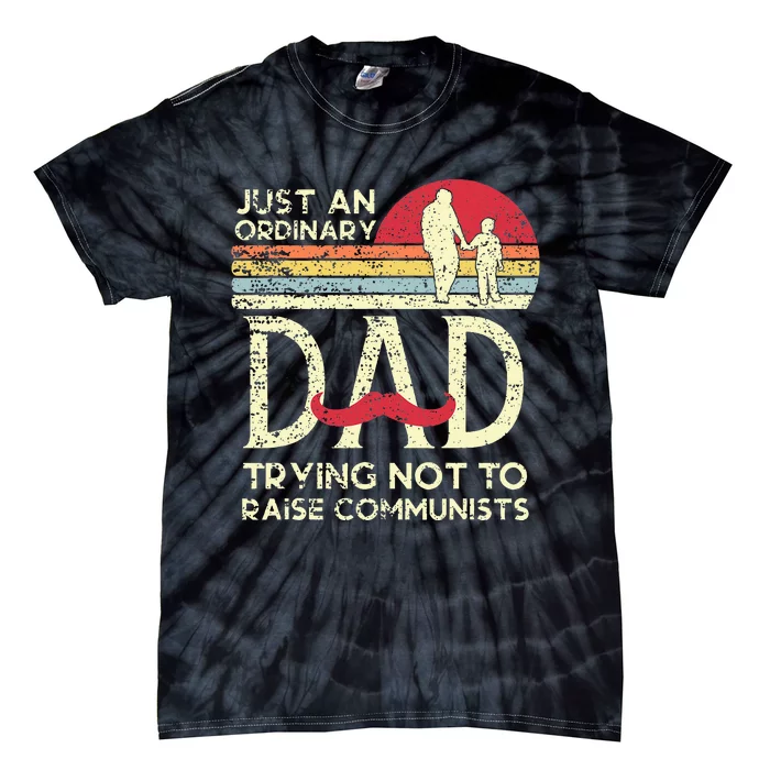 Just An Ordinary Dad Trying Not To Raise Communists Fathers Tie-Dye T-Shirt