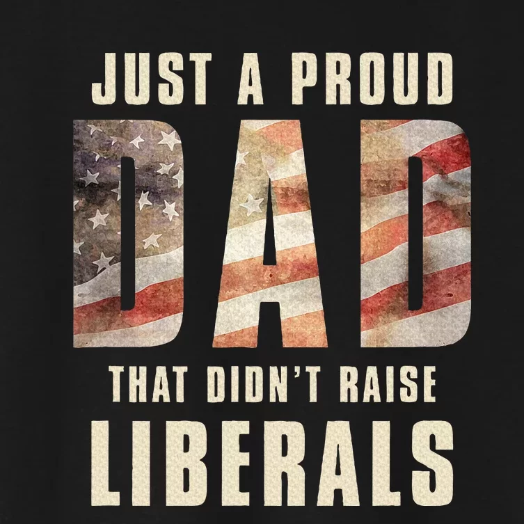 Just A Proud Dad That DidnT Raise Liberals Women's Crop Top Tee