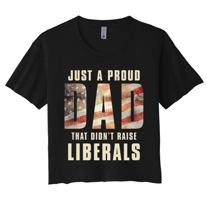 Just A Proud Dad That DidnT Raise Liberals Women's Crop Top Tee