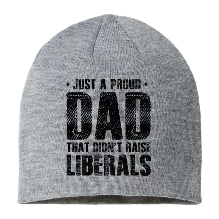 Just A Proud Dad That DidnT Raise Liberals Fun 8 1/2in Sustainable Knit Beanie