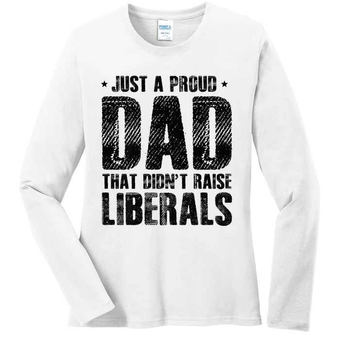 Just A Proud Dad That DidnT Raise Liberals Fun Ladies Long Sleeve Shirt