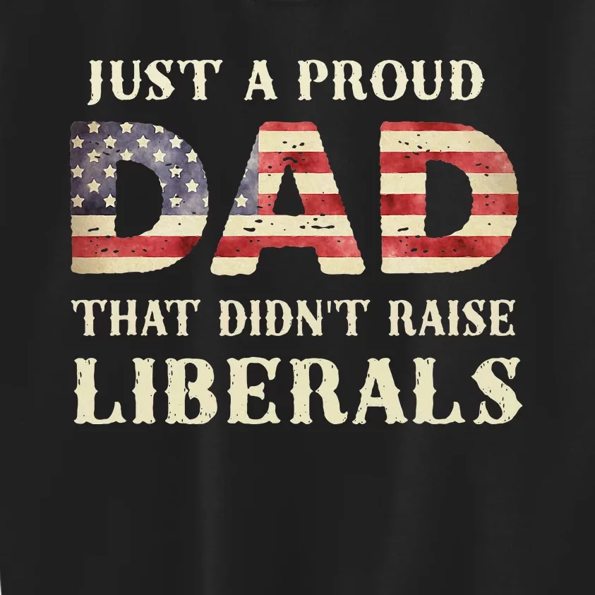 Just A Proud Dad That DidnT Raise Liberals Kids Sweatshirt