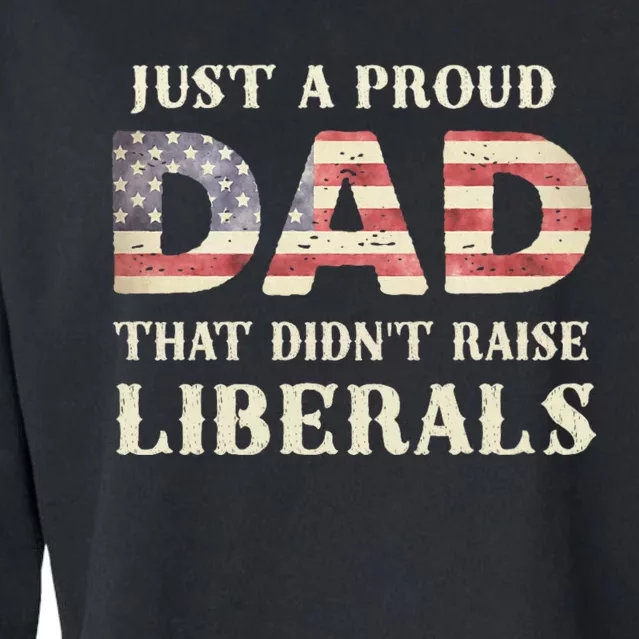 Just A Proud Dad That DidnT Raise Liberals FatherS Day Cropped Pullover Crew