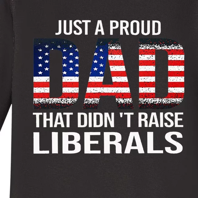 Just A Proud Dad That DidnT Raise Liberals Dad Usa Flag Baby Long Sleeve Bodysuit