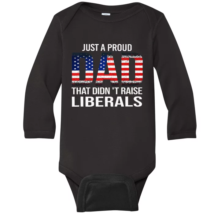 Just A Proud Dad That DidnT Raise Liberals Dad Usa Flag Baby Long Sleeve Bodysuit