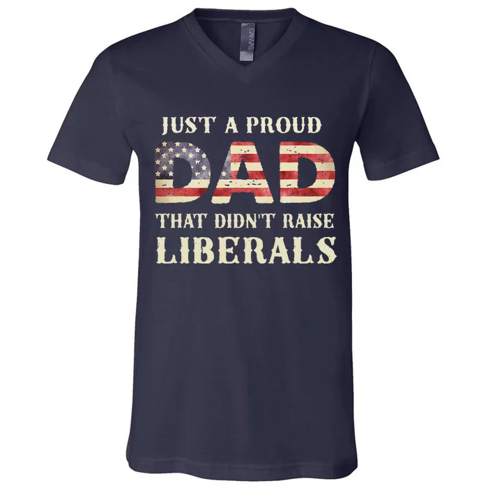 Just A Proud Dad That Didnt Raise Liberals Fathers Day V-Neck T-Shirt