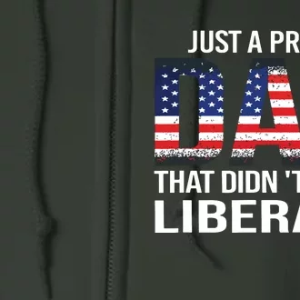 Just A Proud Dad That Didnt Raise Liberals Fathers Day Full Zip Hoodie