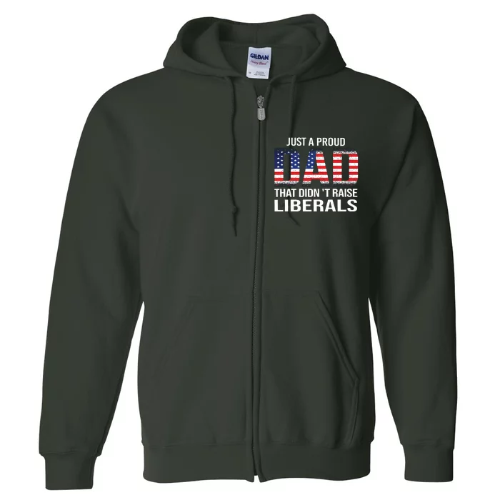 Just A Proud Dad That Didnt Raise Liberals Fathers Day Full Zip Hoodie