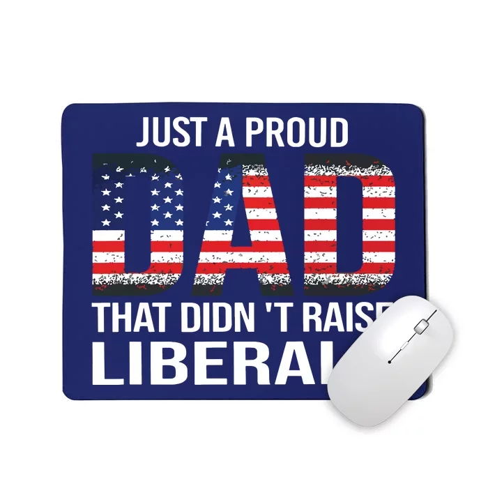 Just A Proud Dad That Didnt Raise Liberals Fathers Day Mousepad