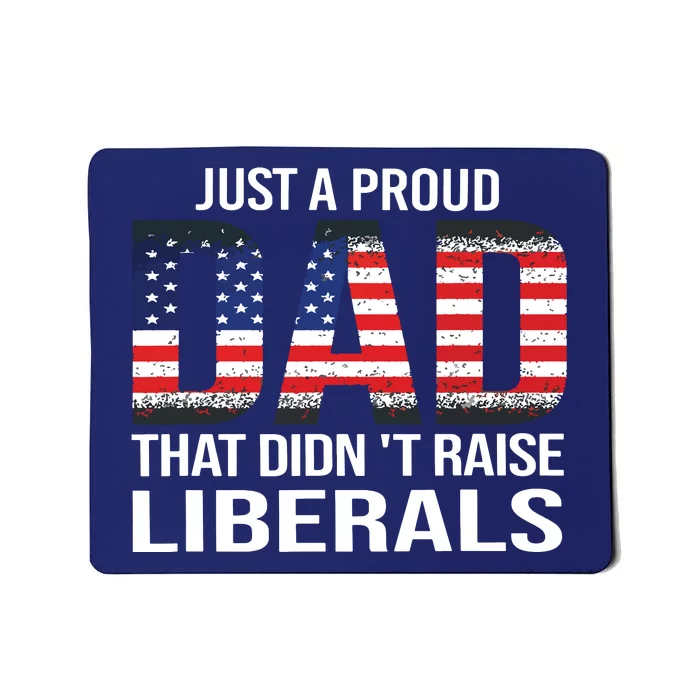 Just A Proud Dad That Didnt Raise Liberals Fathers Day Mousepad