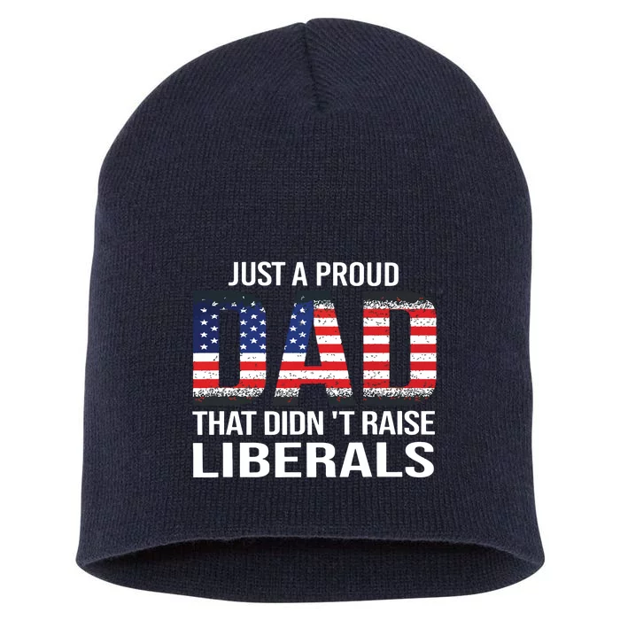 Just A Proud Dad That Didnt Raise Liberals Fathers Day Short Acrylic Beanie