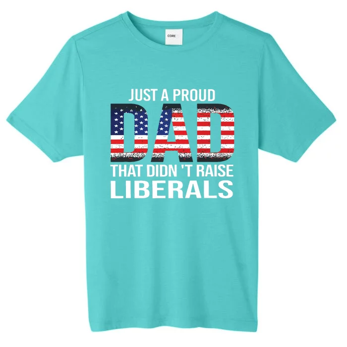 Just A Proud Dad That Didnt Raise Liberals Fathers Day ChromaSoft Performance T-Shirt