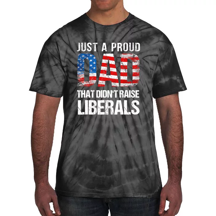 Just A Proud Dad That Didn T Raise Liberals 4th Of July Tie-Dye T-Shirt