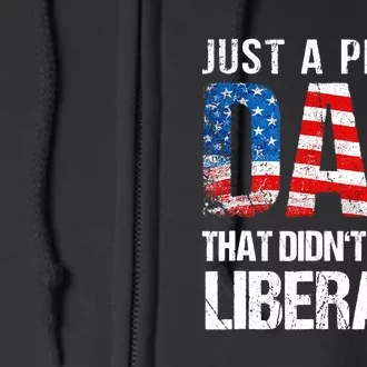 Just A Proud Dad That Didn T Raise Liberals 4th Of July Full Zip Hoodie