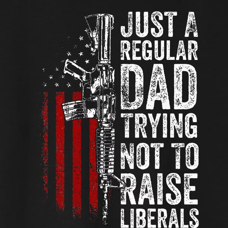 Just A Regular Dad Trying Not To Raise Liberals Women's Crop Top Tee