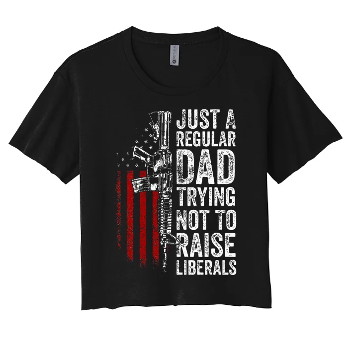 Just A Regular Dad Trying Not To Raise Liberals Women's Crop Top Tee