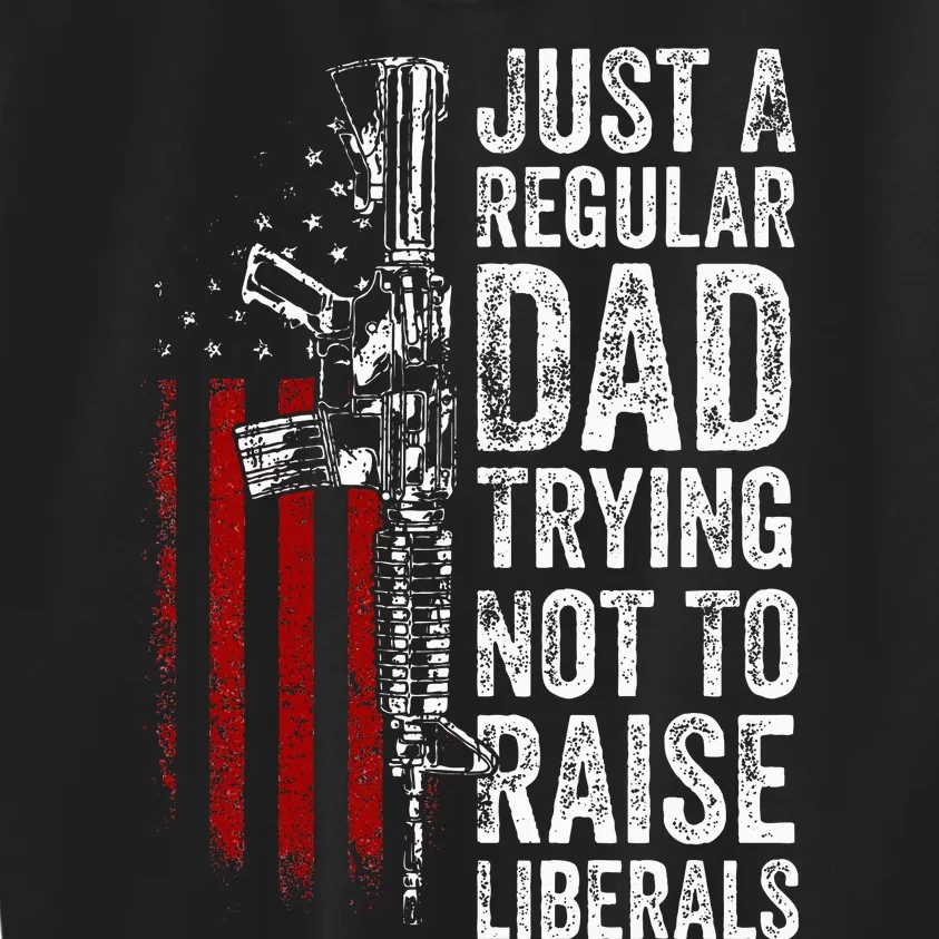 Just A Regular Dad Trying Not To Raise Liberals Kids Sweatshirt