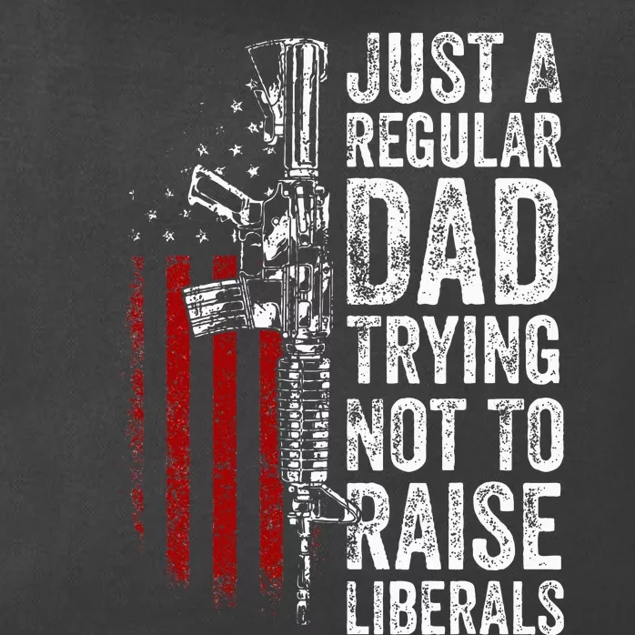 Just A Regular Dad Trying Not To Raise Liberals Zip Tote Bag