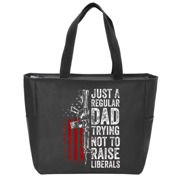 Just A Regular Dad Trying Not To Raise Liberals Zip Tote Bag