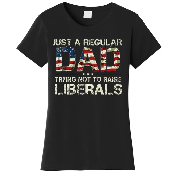 Just A Regular Dad Trying Not To Raise Liberals US Flag Women's T-Shirt